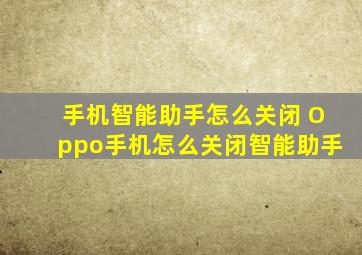 手机智能助手怎么关闭 Oppo手机怎么关闭智能助手